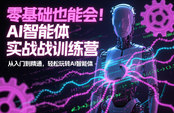 零基础也能会！AI智能体实战训练营：从入门到精通，轻松玩转AI智能体-最全资源库