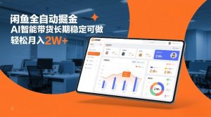 闲鱼全自动掘金，AI智能带货长期稳定可做，轻松月入2W+【揭秘】-最全资源库