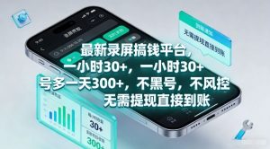 最新录屏搞钱平台，一小时30+，号多一天3张+，不风控，无需提现直接到账【揭秘】-最全资源库
