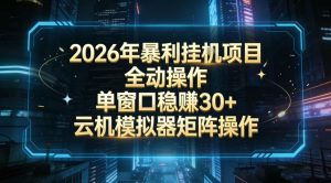 2026开年暴力挂G项目全自动操作单窗口稳賺30＋云机-模拟器挂G掘金可批量矩阵操作【揭秘】-最全资源库