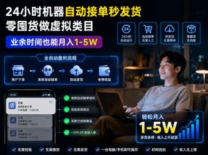 24小时机器自动接单秒发货,零囤货做虚拟类目,业余时间也能月入1-5W【揭秘】-最全资源库