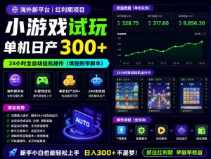 海外新平台，小游戏试玩，单机日产300+，24小时全自动挂G操作（课程附带脚本）【揭秘】-最全资源库