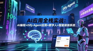 AI应用全栈实战：AI编程+Dify Agent应用+数字人+智能报销系统-最全资源库