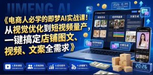 电商人必学的即梦AI实战课！从视觉优化到短视频量产，一键搞定店铺图文、视频、文案全需求-最全资源库