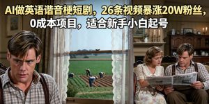 AI做英语谐音梗短剧，26条视频暴涨20W粉丝，0成本项目，适合新手小白起号-最全资源库