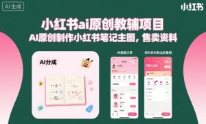 小红书ai原创教辅项目,AI原创制作小红书笔记主图,售卖资料(更新)-最全资源库