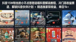 抖音15W粉丝的小不点憨憨说唱科普解说教程,冷门高收益赛道,解锁抖音伙伴计划+精选独家双收益,单日1k+-最全资源库