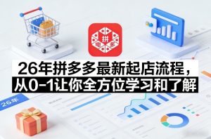 26年拼多多最新起店流程,从0-1让你全方位学习和了解(06月10日更新)-最全资源库