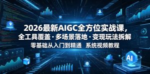 2026最新AIGC全方位实战课,全工具覆盖・多场景落地・变现玩法拆解,零基础从入门到精通系统视频教程-最全资源库
