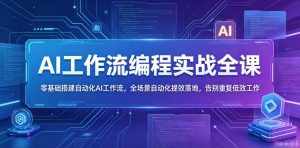 AI工作流编程实战全课,零基础搭建自动化AI工作流,全场景自动化提效落地,告别重复低效工作-最全资源库