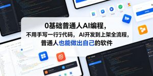0基础普通人AI编程,不用手写一行代码,AI开发到上架全流程,普通人也能做出自己的软件-最全资源库