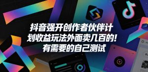 抖音强开创作者伙伴计划收益玩法,外面卖几百的!有需要的自己测试-最全资源库