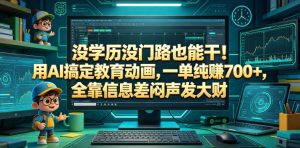 没学历没门路也能干!用AI搞定教育动画,一单纯賺700+,全靠信息差闷声发大财【揭秘】-最全资源库