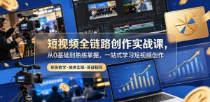 短视频全链路创作实战课,从0基础到熟练掌握,一站式学习短视频创作-最全资源库