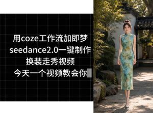 用coze工作流加即梦seedance2.0一键制作换装走秀视频,今天一个视频教会你-最全资源库
