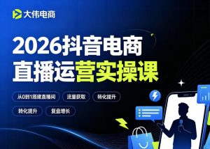 2026抖音电商直播运营实操课,自然流付费流双流量运营、直播间排品测品、专场活动策划、求职面试一站式进阶教程-最全资源库