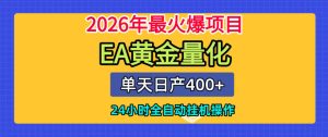 单机日入400+，EA黄金量化，24小时不间断全自动挂G，2026最热项目【揭秘】-最全资源库