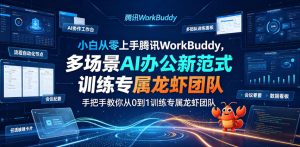 小白从零上手腾讯WorkBuddy，多场景AI办公新范式实战，手把手教你从0到1训练专属龙虾团队-最全资源库