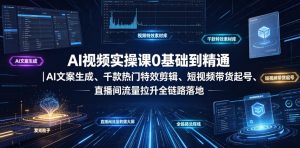 AI视频实操课0基础到精通｜AI文案生成、千款热门特效剪辑、短视频带货起号、直播间流量拉升全链路落地-最全资源库